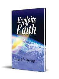 EXPLOITS OF FAITH BY DAVID O. OYEDEPO