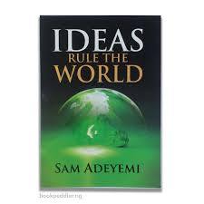 IDEAS RULE THE WORLD BY SAM ADEYEMI